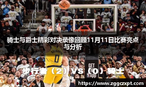骑士与爵士精彩对决录像回顾11月11日比赛亮点与分析